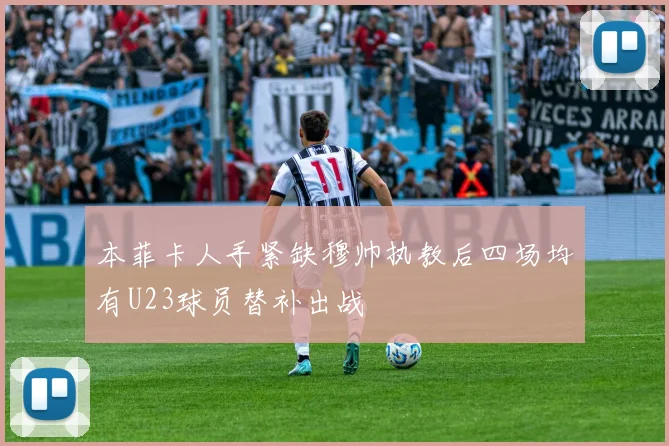 本菲卡人手紧缺穆帅执教后四场均有U23球员替补出战